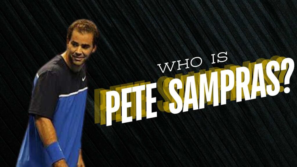 Who is Pete Sampras? Early Life, Career, and Retirement